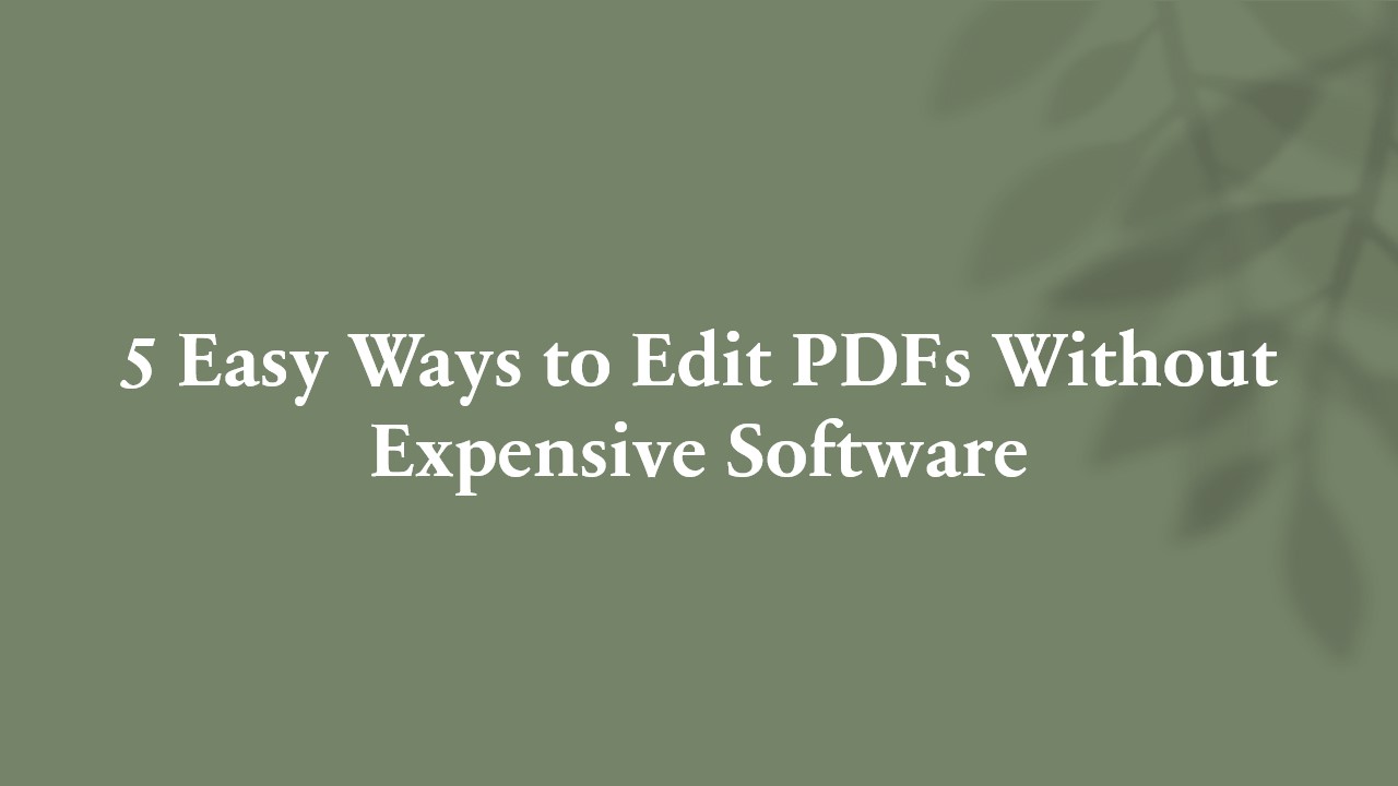 5 Easy Ways to Edit PDFs Without Expensive Software​